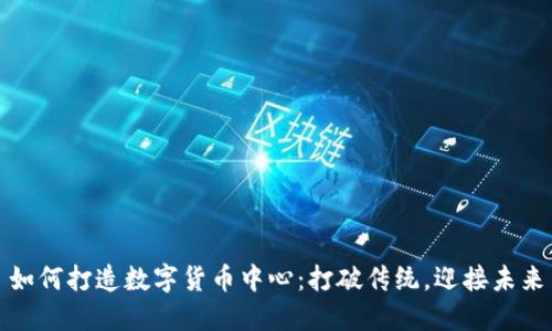如何打造数字货币中心：打破传统，迎接未来
