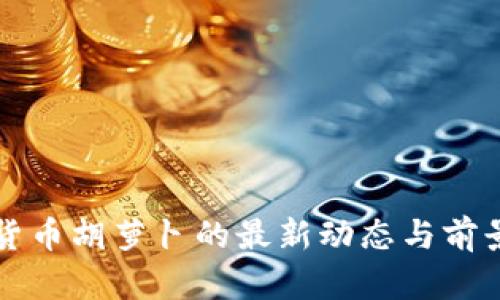数字货币胡萝卜的最新动态与前景展望