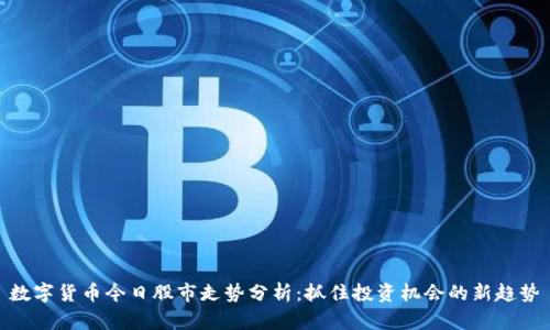 数字货币今日股市走势分析:抓住投资机会的新趋势