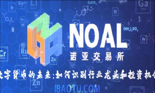 数字货币的未来：如何识别行业龙头和投资机会