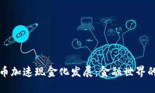 数字货币加速现金化发展：金融世界的新纪元