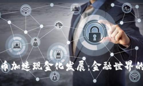 数字货币加速现金化发展：金融世界的新纪元