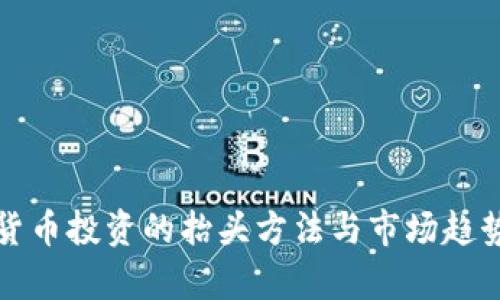 数字货币投资的抬头方法与市场趋势分析