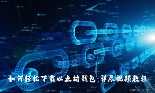 如何轻松下载以太坊钱包：详尽视频教程