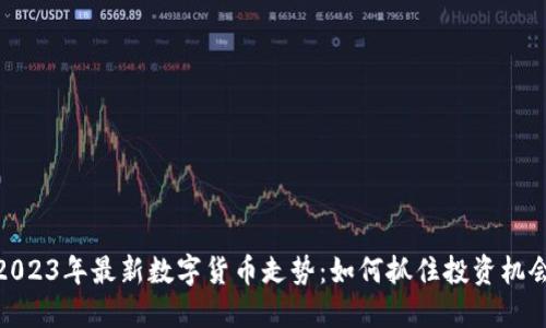2023年最新数字货币走势：如何抓住投资机会