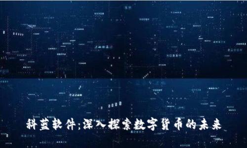 科蓝软件：深入探索数字货币的未来