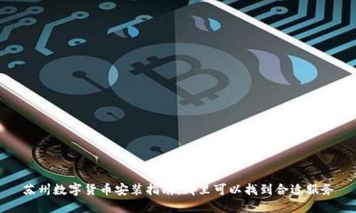 苏州数字货币安装指南：哪里可以找到合适服务