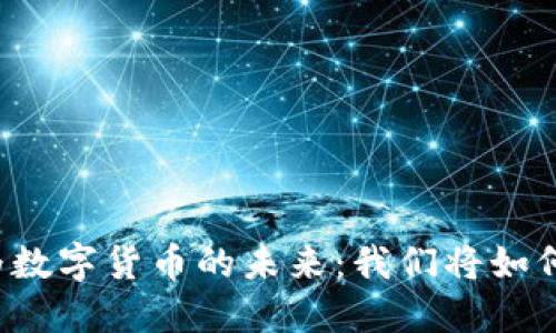 纸质货币转变为数字货币的未来：我们将如何适应这场变革？