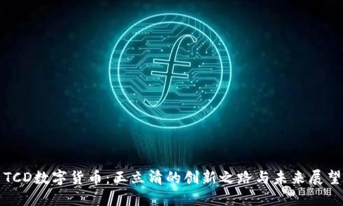 TCD数字货币：王立清的创新之路与未来展望
