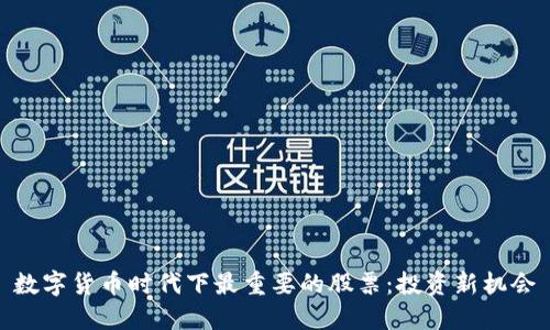 数字货币时代下最重要的股票:投资新机会