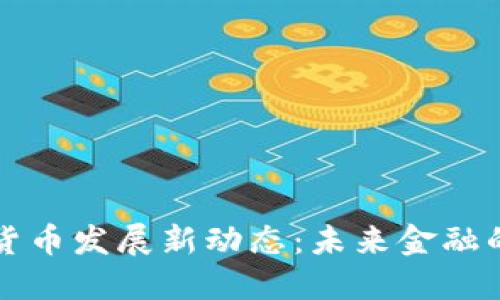 兴业数字货币发展新动态:未来金融的转型之路