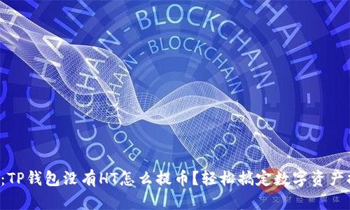 题目:TP钱包没有HT怎么提币?轻松搞定数字资产提取!