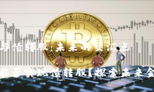 数字货币与债转股：未来的交汇点

数字货币能否实现债转股？探索未来金融新模式