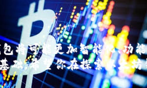  以太坊钱包是否仅支持ERC通道？探讨与分析 / 
 guanjianci 以太坊,ERC20,钱包 /guanjianci 

引言：以太坊钱包的多样性
在加密货币的世界里，以太坊作为一个举足轻重的区块链平台，不仅支持以太坊（ETH）本身的交易，还可以存储和管理许多其他基于以太坊的代币，尤其是ERC20标准的代币。许多人在使用以太坊钱包时，常常会产生一个疑问：以太坊钱包是否只能支持ERC通道？这个问题不仅涉及到技术的层面，更关乎用户的体验和投资的灵活性。

ERC20代币与以太坊钱包的关系
ERC20是以太坊网络上非常流行的一种智能合约标准，几乎所有以太坊链上的代币都是基于这一标准创建的。简单来说，ERC20代币可以视作运行在以太坊网络上的数字资产，它们通过以太坊钱包进行存储和交易。大多数以太坊钱包都支持ERC20代币，因此人们在使用这些钱包时通常会认为它们仅限于ERC通道。
但事实上，以太坊钱包的功能远不止于支持ERC20代币。它们也可以管理其他以太坊网络上发布的代币，比如ERC721（非同质化代币NFT）等。这些在钱包功能上的扩展，使得用户可以更加便捷地进行资产管理和交易。

以太坊钱包的多元化支持
以太坊钱包的类型有很多，从热钱包到冷钱包，从手机应用到硬件设备，应有尽有。这些钱包不仅能存储ETH，还可以支持多种类型的代币。例如：
ul
    listrongMetaMask：/strong这是一个非常流行的以太坊钱包，不仅支持ERC20代币，还支持ERC721代币。用户可以轻松管理自己的数字资产，并通过其用户友好的界面进行交易。多么令人振奋！/li
    listrongMyEtherWallet：/strong作为一个非托管钱包，MyEtherWallet允许用户完全控制自己的私钥，同时支持ERC20代币和简单的代币合约。/li
    listrong硬件钱包（如Ledger和Trezor）：/strong这些钱包由于其高安全性而备受推崇，除了可以存储ETH，还支持众多ERC20和ERC721代币，为用户的资产提供了保护。/li
/ul
可以看出，以太坊钱包在支持各类资产方面的强大功能，让用户能够轻松管理自己的多个投资组合。

以太坊钱包的未来趋势
随着以太坊2.0的实施和技术的不断进步，以太坊网络的应用场景将不断拓展。一些前沿技术，如分层二层解决方案（Layer 2）也处于快速发展中，意味着以太坊钱包未来可能会支持更多样化的交易通道。这为用户带来了越来越多的选择，甚至还有可能实现跨链资产管理，让资金流动更加顺畅。
而且，随着DeFi（去中心化金融）、NFT（非同质化代币）等新兴领域的迅猛发展，未来的钱包将不仅仅是储存和发送代币的工具，更有可能成为全面的金融服务平台！
可以想象，在不久的将来，你的以太坊钱包可能不仅可以管理ETH和ERC20代币，甚至能够处理更多跨平台的合约、资产和服务，真是让人充满期待啊！

结论：以太坊钱包的灵活性与未来可能性
综上所述，以太坊钱包绝不仅限于ERC通道。它们可以同时支持多种类型的代币，包括ERC20和ERC721等。而且，随着技术的进步和生态的发展，未来的钱包将可能更加智能化、功能多样化以适应不断变化的市场需求。
作为用户，了解这些信息是至关重要的。它不仅帮助我们选择合适的工具来管理我们的数字资产，更能为我们在这个新兴的数字经济时代把握机会打下基础。希望你在探索以太坊钱包的旅程中，能找到适合自己的那一款钱包，实现自己的金融自由！