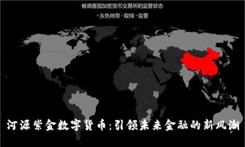 河源紫金数字货币:引领未来金融的新风潮