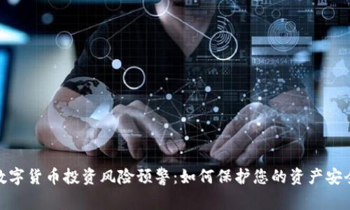 数字货币投资风险预警:如何保护您的资产安全