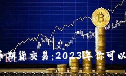 数字货币期货交易:2023年你可以参与吗?