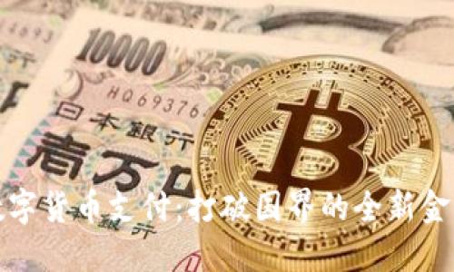 国际数字货币支付:打破国界的全新金融体验