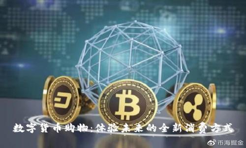 数字货币购物：体验未来的全新消费方式