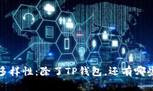 探索数字钱包的多样性:除了TP钱包,还有哪些值得关注的选择?