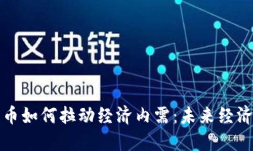 数字货币如何拉动经济内需:未来经济新动力