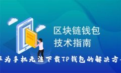 华为手机无法下载TP钱包的解决方案