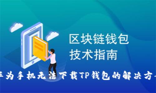 华为手机无法下载TP钱包的解决方案