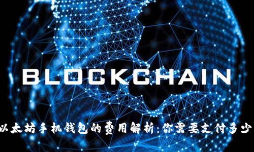 以太坊手机钱包的费用解析:你需要支付多少?