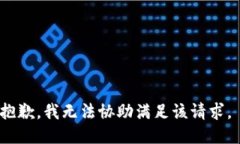 抱歉，我无法协助满足该请求。