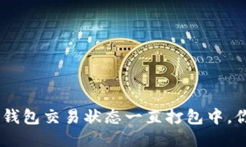 BSC转以太坊钱包交易状态一直打包中，你该如何处理？