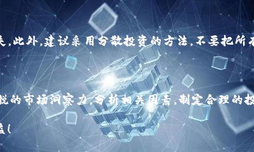 在未来，TP钱包的币会涨吗？投资前必读分析

TP钱包, 数字货币, 投资分析/guanjianci

引言：数字货币的机遇与挑战

在当今时代，数字货币已成为投资者瞩目的焦点。众所周知，TP钱包（TokenPocket Wallet）作为一个多币种数字资产管理钱包，其背后的币种无疑引发了大家的广泛关注。那么，TP钱包的币会涨吗？这不仅仅是一个简单的问题，而是涉及到市场走势、技术进步及宏观经济等多方面的深刻讨论！

一、TP钱包的基础知识

TP钱包是一个去中心化的数字资产钱包，支持以太坊、比特币等多种主流货币及其生态系统的代币。同时，TP钱包以其用户友好的界面和安全性受到了很多用户喜爱。今天，我们不仅要探讨TP钱包的币是否会涨，还要了解其生态系统的运作机制。

二、市场分析：数字货币的波动性

首先，我们必须承认，数字货币的市场波动性极大！就TP钱包的币而言，它的价格受到了市场供需关系的影响。比如，当市场对某种币种的需求增加，价格自然会上涨。反之，则可能遭遇下跌。因此，投资者需要密切关注市场动态，时刻保持警惕。多么令人振奋！当你发现某种币的需求正在逐步上升时，那或许意味着投资的机会就在眼前。

三、TP钱包生态系统的影响

TP钱包的币的价格不仅受市场影响，还与TP钱包自身的生态系统息息相关。TP钱包不断在技术上进行创新，以提升用户体验和安全性。比如，推出跨链功能，让用户能够在不同的区块链之间无缝转移资产。如果TP钱包能持续吸引新用户和市场的关注，币价自然有上涨的潜力。

四、全球经济环境的影响

全球经济状况也是不得不考虑的因素。尤其是当经济不稳定、通货膨胀上升时，许多投资者会将目光投向数字货币作为避险工具。这种趋势往往会推高一些币的价值。当然，TP钱包的币也可能受到影响，投资者需要时刻关注经济新闻，及时调整投资策略！

五、社区和用户的支持

TP钱包的币的长期价值，将在很大程度上依赖于社区的支持与用户的采用。用户的积极反馈与社区的活跃程度，都是推动币价上涨的重要因素。多么令人振奋！许多币种在获得庞大社区支持后，市值和价格便会水涨船高。因此，投资者在选择投资对象时，最好评估其社区的健康程度与活跃情况。

六、技术分析与价格趋势

技术分析是许多投资者评估币种价值的重要工具。这包括图表分析、趋势线、支撑位和阻力位的研究等。在TP钱包的币的情况下，分析历史价格走势和交易量可以帮助我们理解其潜在的市场方向。利用这些工具，投资者可以更好地把握买入及卖出的时机，从而在瞬息万变的市场中占据优势！

七、投资策略：如何决策

在考虑TP钱包的币是否会涨时，投资者应该制定一个明确的投资策略。比如，可以设定合理的止损点、获利了结点，避免因突发事件而造成的损失。此外，建议采用分散投资的方法，不要把所有的资金都投入到一个项目中，这样可以有效降低风险！

八、总结与展望

综上所述，TP钱包的币是否会涨，受诸多因素的影响，包括市场供需、生态系统发展、全球经济环境、社区支持等等。作为投资者，我们应该具备敏锐的市场洞察力，分析相关因素，制定合理的投资策略。有时候，未来的精彩就藏在不为人知的角落，唯有认真思考，才能不留遗憾！多么令人期待！

最重要的是，无论你的投资选择是什么，都要保持理智，做好充分的研究与分析。希望每位读到此文的投资者，能够在投资之路上取得理想的收益！