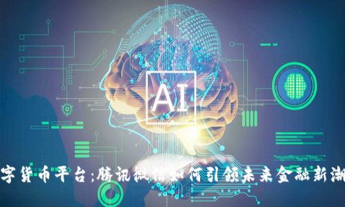 数字货币平台:腾讯微信如何引领未来金融新潮流