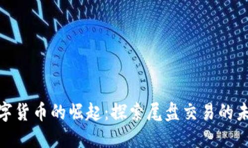 银行数字货币的崛起:探索尾盘交易的未来趋势