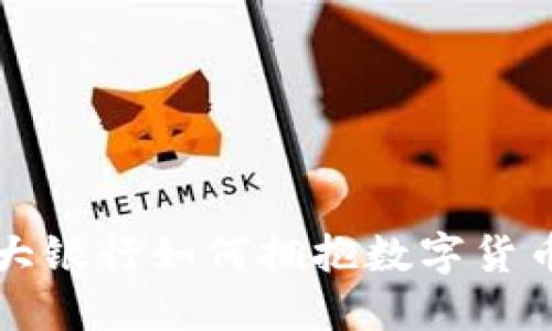 全球七大银行如何拥抱数字货币的未来