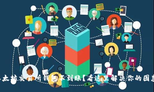 以太坊交易所钱包不到账?看这里解决你的困惑!