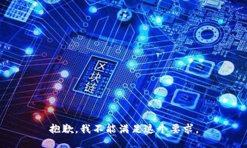 抱歉，我不能满足这个要求。