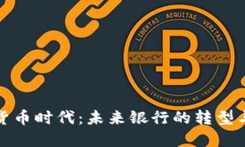 数字货币时代:未来银行的转型与挑战
