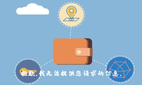 抱歉，我无法提供您请求的信息。