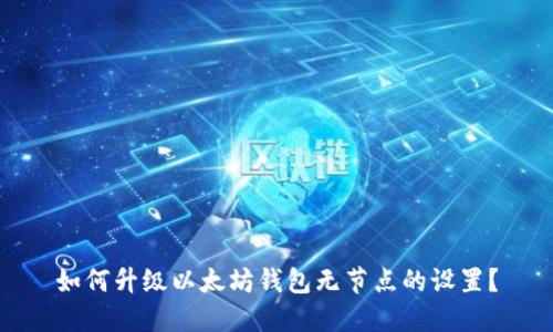 如何升级以太坊钱包无节点的设置?
