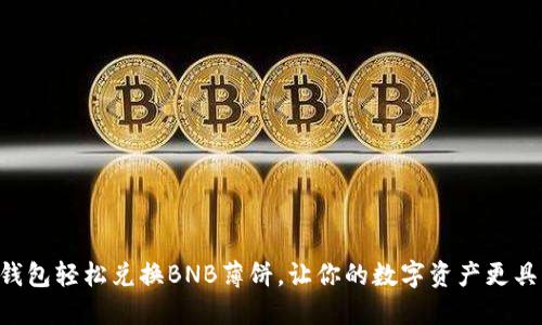 利用TP钱包轻松兑换BNB薄饼,让你的数字资产更具灵活性!