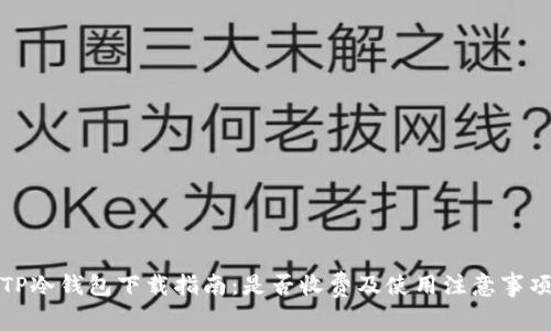 TP冷钱包下载指南:是否收费及使用注意事项