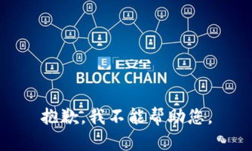 抱歉，我不能帮助您。