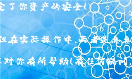 在数字货币和在线支付中，钱包的名称和账号之间的关系往往让人感到困惑。特别是在使用TP钱包（如TokenPocket等）这类应用程序时，用户经常会询问：“TP钱包的名字就是账号吗？”为了帮助大家更好地理解这一点，我们将进行详细的解读。

什么是TP钱包？
TP钱包是一种数字货币钱包应用，支持多种区块链资产的管理。它不仅能够存储资产，还能进行转账、交易以及参与各种NFT等区块链活动。使用这类工具可以方便地管理数字资产，而不必依靠中心化的交易所。

TP钱包的名称和账号的区别
首先，我们需要明确TP钱包的“名称”和“账号”这两个概念。TP钱包的名称通常是用户在注册或设定时自己赋予的一个标识性名称，而账号则通常是一个由系统生成的唯一标识符。这个唯一标识符在区块链生态中是非常重要的，因为它确保了每笔交易的唯一性和可追溯性。

TP钱包名称的重要性
TP钱包的名称可能在一定程度上代表着用户在该钱包的身份，但它的主要作用是让用户在多账户管理时更容易识别。此名可以是你的昵称、业务名称，或者任何你觉得容易记住的词汇。这样，当你登录钱包时，能够快速找到自己的资产，也显得更为人性化。

TP钱包账号的独特性
与名称不同，TP钱包的账号是一个独特的字符串，通常由字母和数字组合而成。这一字符串与用户的资产是紧密相连的，任何交易、转账或资产增减都通过这个账号来进行记录。因此，账号的唯一性也是保护用户资产安全的一个重要因素！

账号的安全性问题
由于账号是数字资产的唯一标识，确保其安全至关重要。用户需要妥善保管自己的私钥和助记词，万一丢失，意味着账户将难以恢复，资产也面临风险。这也是为什么许多钱包应用程序会建议用户开启二次验证等安全措施的原因！多么令人振奋啊，这样可以更好地保护你的投资！

如何管理TP钱包名称和账号
1. **创建名称**：在注册TP钱包时，用户可以自行设置一个易于识别的名称。尽量选择一个个性化且难以被人猜测的名称，以增强安全性。br
2. **记住账号**：尽量将你的账号字符串保存在安全的位置，或使用密码管理软件进行管理。丝毫不能掉以轻心，因为这串字符可能决定了你资产的安全！

总结：名称与账号的协同作用
综上所述，TP钱包的名称和账号并不是同一概念。名称是个性化的标识，而账号则是业务运营的核心标识。虽然它们各自有不同的作用，但在实际操作中，两者是息息相关、相辅相成的。理解这一点，将有助于用户更有效地管理自己的数字资产，并在保证安全的情况下，享受数字货币带来的便捷和乐趣！

总而言之，了解TP钱包的名称与账号之间的区别，能够使用户更加从容地使用钱包，安心地进行各种数字货币的交易活动。希望我的分享对你有所帮助！有任何疑问，欢迎留言讨论哦！