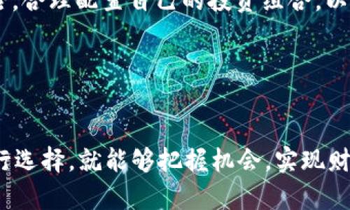tp钱包里增加资金池意味着什么？/t

资金池, p钱包, 增加资金/guanjianci

什么是p钱包？

在数字经济迅速发展的今天，越来越多的人开始接触和使用各种电子钱包，其中p钱包作为一种流行的移动支付方式，受到了广泛的关注。p钱包不仅可以存储和管理用户的资金，还具备多种支付和理财功能。它就像是一个数字化的口袋，随时随地都能为人们提供方便的支付服务和资金管理体验。


资金池的定义

那么，什么是资金池呢？简单来说，资金池是指通过集合多方资金，形成一个较大的资金池，以便更好地进行资金管理、投资和使用。资金池可以帮助用户资金使用效率，实现更多的投资机会。对于p钱包而言，资金池的出现意味着用户的资金可以被更灵活地调配和利用，这无疑提高了资金的使用效率和增值潜力。


p钱包中增加资金池的意义

在p钱包中增加资金池，具体意味着什么呢？首先，这可能会为用户提供更多的投资理财选择，让用户的资金不再是“闲钱”。在一般情况下，用户的资金如果不进行投资，会面临通货膨胀的风险，而通过加入资金池，则有可能参与到更多的投资项目中去，为自身的资金增值创造机会。多么令人振奋啊！


用户如何利用资金池进行理财？

那么，用户该如何利用这个资金池进行理财呢？首先，用户可以查看p钱包中提供的各类理财产品，根据自己的风险偏好和预计收益选择相应的投资项目。其次，资金池内的资金可以在不同项目间进行灵活调配，使得资金的使用更加高效，为用户带来更大的收益。此外，p钱包还可能与银行等金融机构合作，推出更具吸引力的理财产品，这样用户的资金将有机会获取更多的回报。


安全性与风险管理

当然，资金池的操作并非没有风险。用户在参与资金池的同时，一定要关注资金的安全性，选择平台时要确保对方的资质和信誉。同时，用户还需谨慎评估各类投资产品的风险，合理配置自己的投资组合，以防因盲目追求高收益而造成不必要的损失。毕竟，理财虽美好，但风险总是伴随而来，我们不能掉以轻心啊！


总结与展望

总而言之，p钱包中增加资金池为用户的资金管理带来了更多的灵活性和可能性。从理财角度来看，它为资金的增值提供了更好的平台。用户只需合理评估风险，并谨慎地进行选择，就能够把握机会，实现财富的增值。未来，随着数字金融的不断发展，p钱包及其资金池的功能将会更加完善，极大地方便我们的生活。让我们共同期待这一美好的未来吧！
