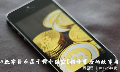 LUNA数字货币属于哪个国家？揭开背后的故事与意义