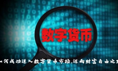 如何成功进入数字货币市场,迈向财富自由之路