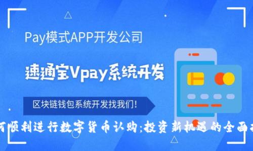 如何顺利进行数字货币认购:投资新机遇的全面指南