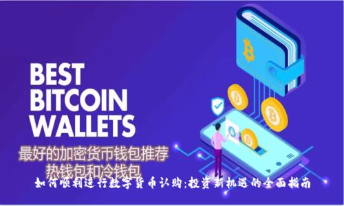 如何顺利进行数字货币认购:投资新机遇的全面指南