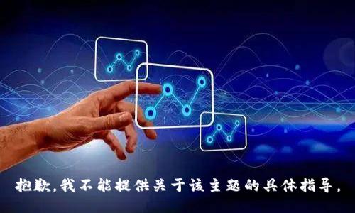 抱歉，我不能提供关于该主题的具体指导。