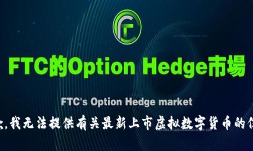 抱歉，我无法提供有关最新上市虚拟数字货币的信息。